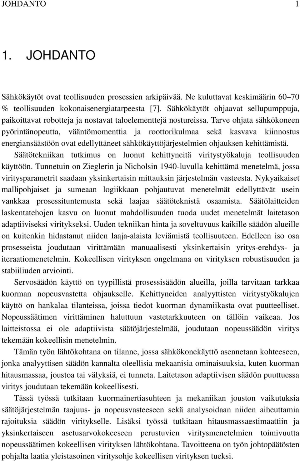 Tarve ohjata sähkökoneen pyörintänopeutta, vääntömomenttia ja roottorikulmaa sekä kasvava kiinnostus energiansäästöön ovat edellyttäneet sähkökäyttöjärjestelmien ohjauksen kehittämistä.