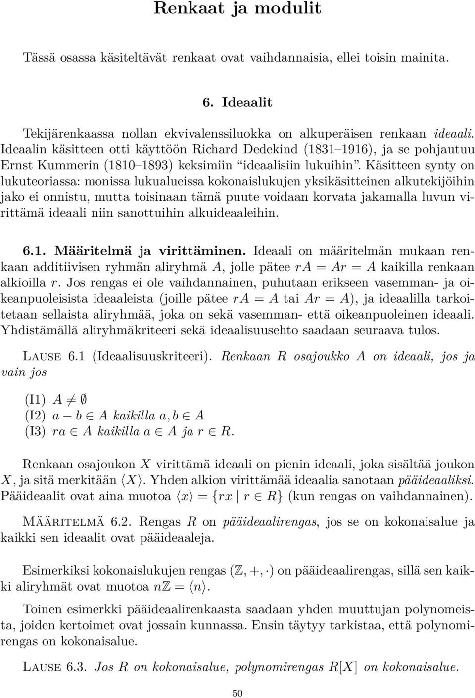Käsitteen synty on lukuteoriassa: monissa lukualueissa kokonaislukujen yksikäsitteinen alkutekijöihin jako ei onnistu, mutta toisinaan tämä puute voidaan korvata jakamalla luvun virittämä ideaali