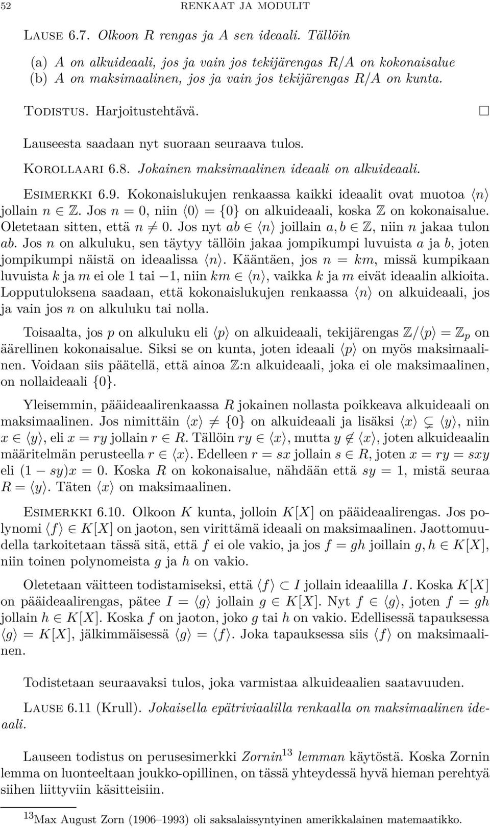 Lauseesta saadaan nyt suoraan seuraava tulos. Korollaari 6.8. Jokainen maksimaalinen ideaali on alkuideaali. Esimerkki 6.9. Kokonaislukujen renkaassa kaikki ideaalit ovat muotoa n jollain n Z.