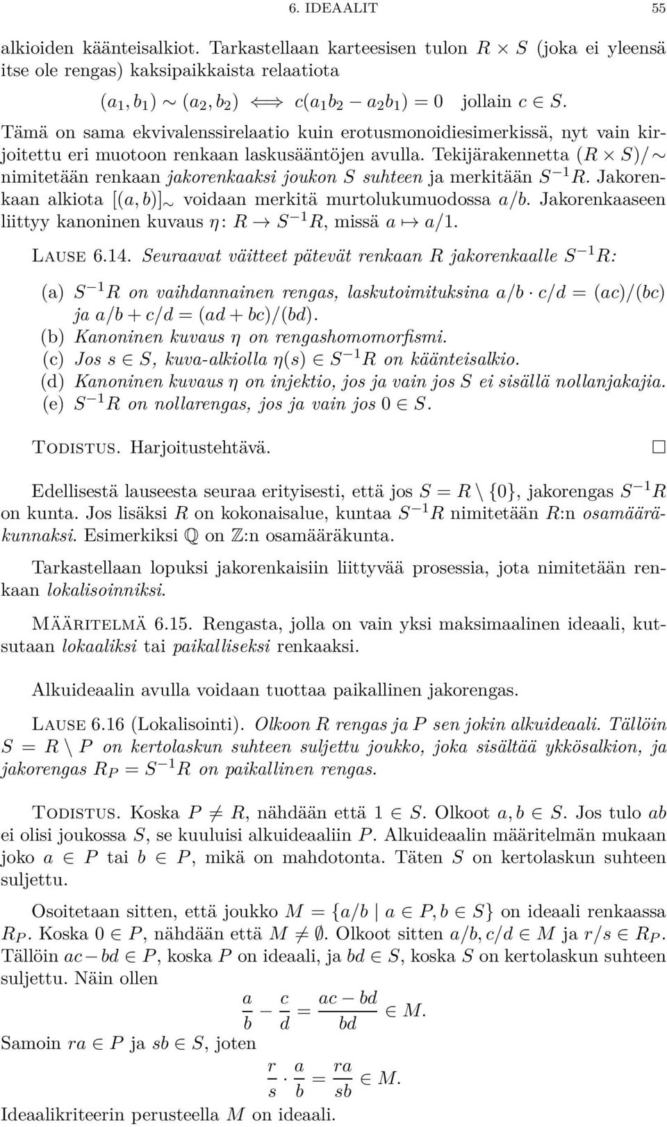 Tekijärakennetta (R S)/ nimitetään renkaan jakorenkaaksi joukon S suhteen ja merkitään S 1 R. Jakorenkaan alkiota [(a, b)] voidaan merkitä murtolukumuodossa a/b.