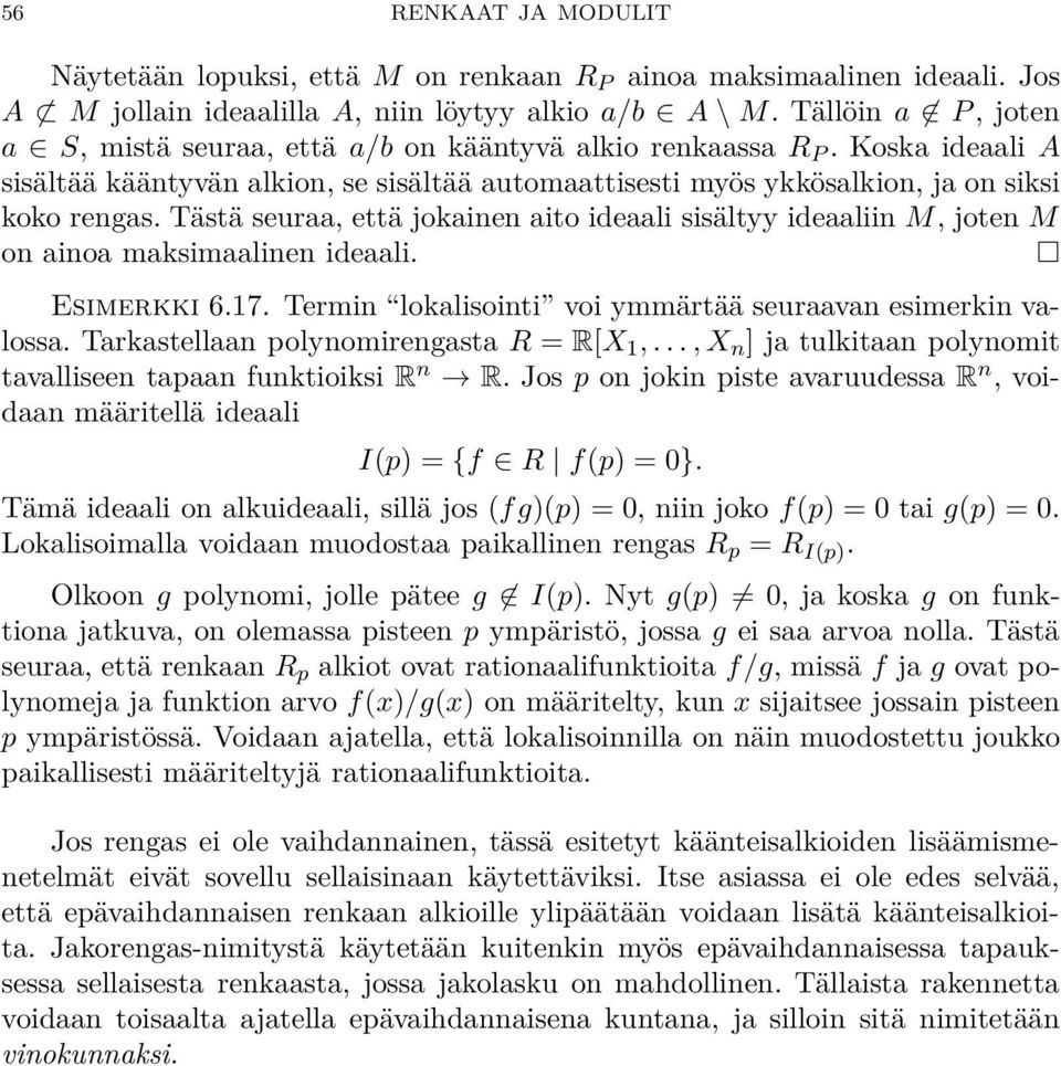 Tästä seuraa, että jokainen aito ideaali sisältyy ideaaliin M, joten M on ainoa maksimaalinen ideaali. Esimerkki 6.17. Termin lokalisointi voi ymmärtää seuraavan esimerkin valossa.