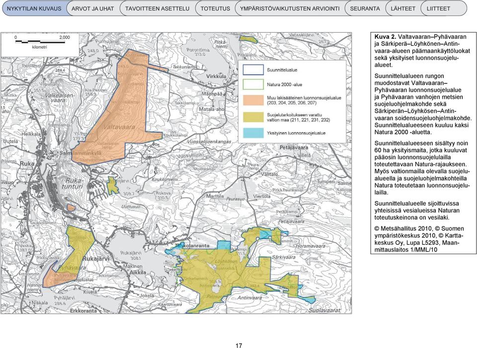 Suunnittelualueeseen kuuluu kaksi Natura 2000 -aluetta. Suunnittelualueeseen sisältyy noin 60 ha yksityismaita, jotka kuuluvat pääosin luonnonsuojelulailla toteutettavaan Natura-rajaukseen.