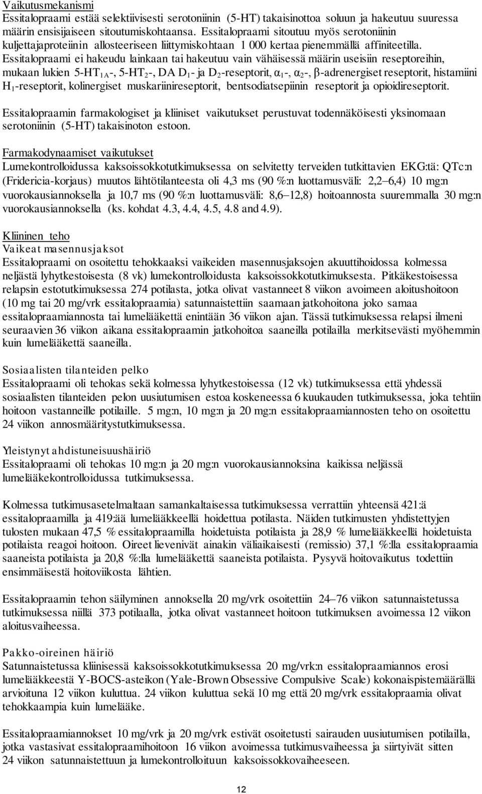 Essitalopraami ei hakeudu lainkaan tai hakeutuu vain vähäisessä määrin useisiin reseptoreihin, mukaan lukien 5-HT 1A -, 5-HT 2 -, DA D 1 - ja D 2 -reseptorit, α 1 -, α 2 -, β-adrenergiset reseptorit,