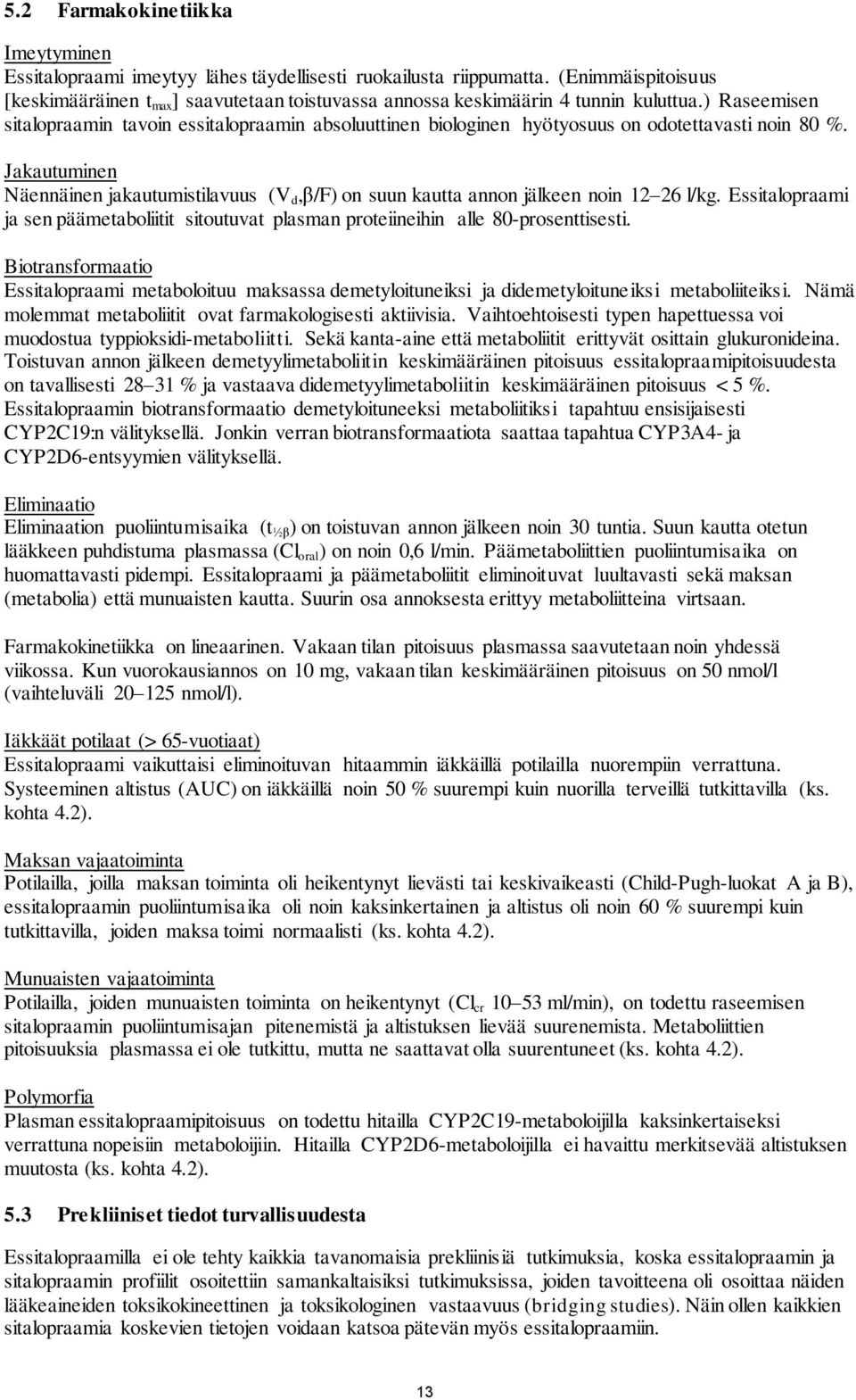 ) Raseemisen sitalopraamin tavoin essitalopraamin absoluuttinen biologinen hyötyosuus on odotettavasti noin 80 %.