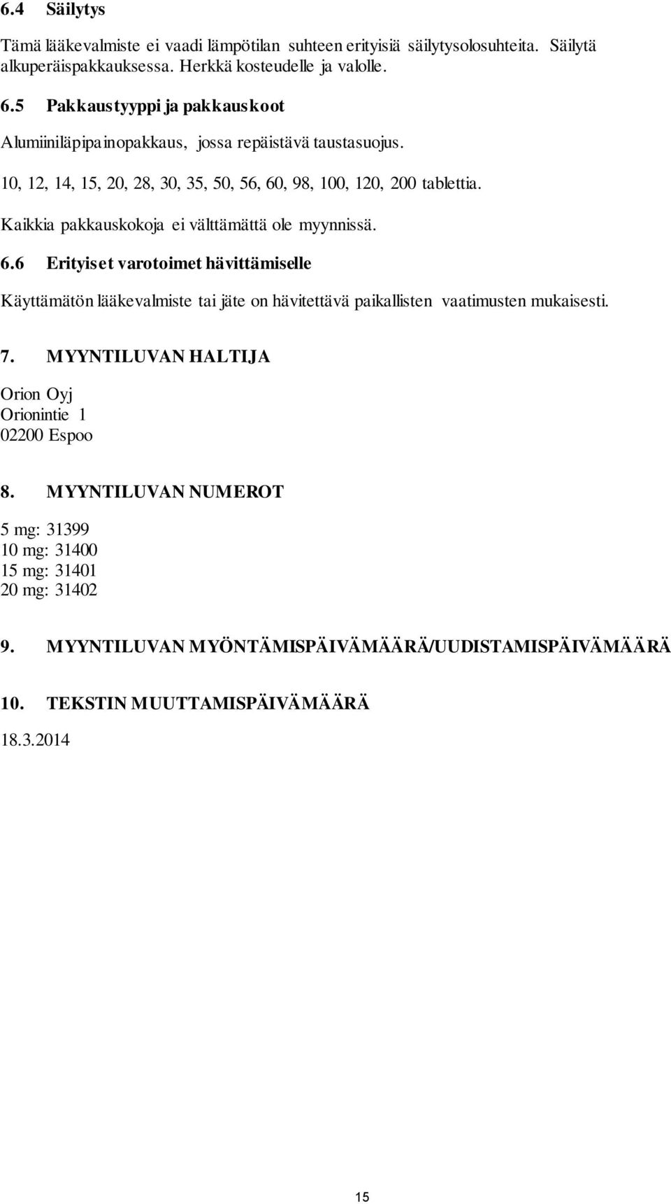 Kaikkia pakkauskokoja ei välttämättä ole myynnissä. 6.6 Erityiset varotoimet hävittämiselle Käyttämätön lääkevalmiste tai jäte on hävitettävä paikallisten vaatimusten mukaisesti. 7.