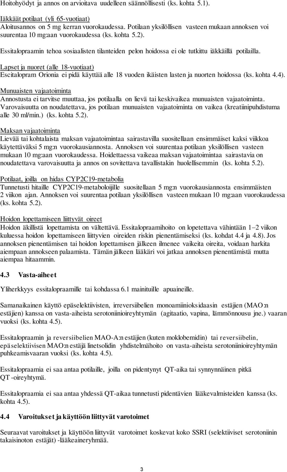 Lapset ja nuoret (alle 18-vuotiaat) Escitalopram Orionia ei pidä käyttää alle 18 vuoden ikäisten lasten ja nuorten hoidossa (ks. kohta 4.4).