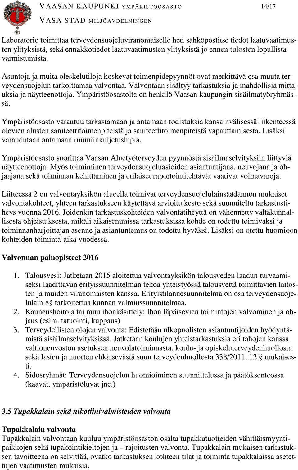 Valvontaan sisältyy tarkastuksia ja mahdollisia mittauksia ja näytteenottoja. Ympäristöosastolta on henkilö Vaasan kaupungin sisäilmatyöryhmässä.