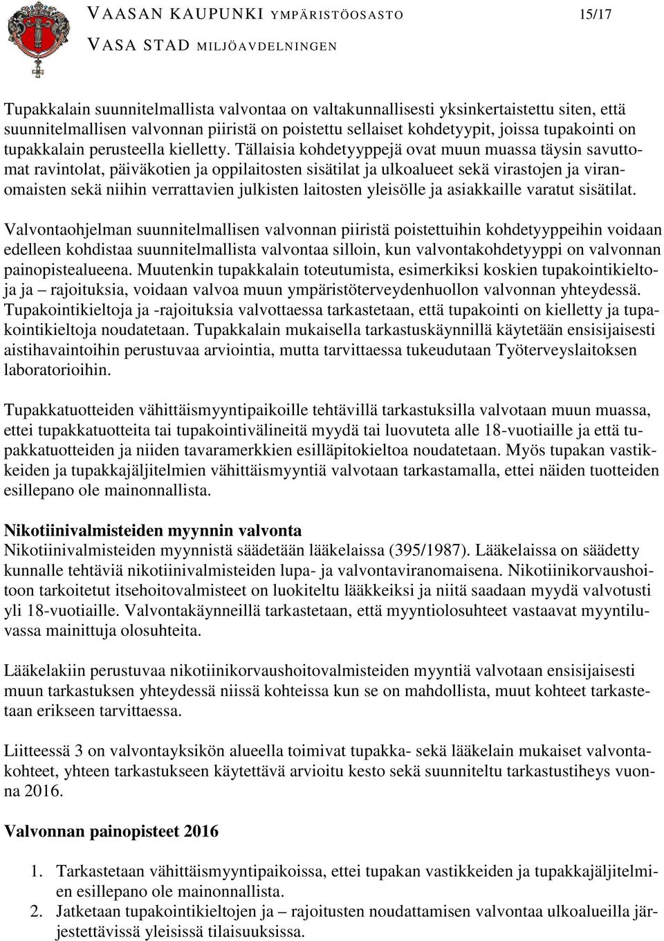 Tällaisia kohdetyyppejä ovat muun muassa täysin savuttomat ravintolat, päiväkotien ja oppilaitosten sisätilat ja ulkoalueet sekä virastojen ja viranomaisten sekä niihin verrattavien julkisten