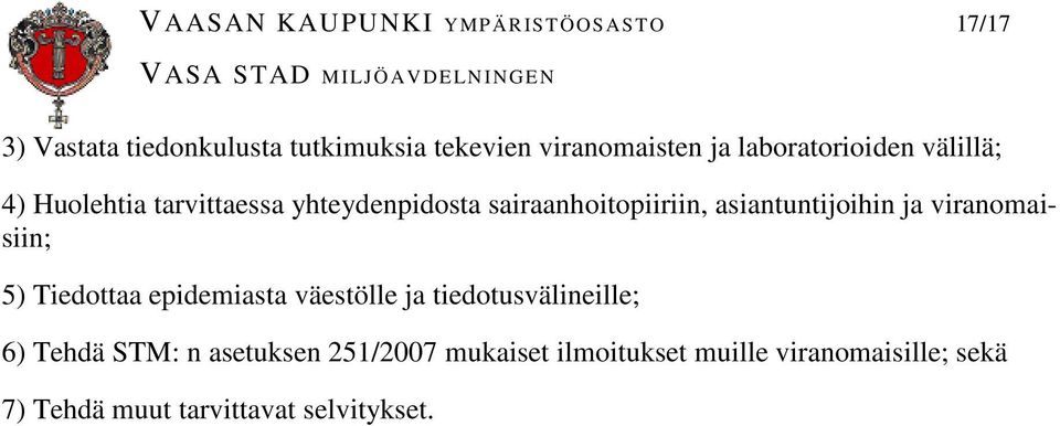 asiantuntijoihin ja viranomaisiin; 5) Tiedottaa epidemiasta väestölle ja tiedotusvälineille; 6)