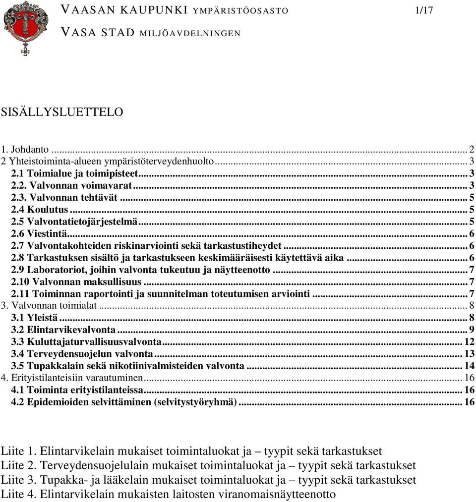 .. 6 2.9 Laboratoriot, joihin valvonta tukeutuu ja näytteenotto... 7 2.10 Valvonnan maksullisuus... 7 2.11 Toiminnan raportointi ja suunnitelman toteutumisen arviointi... 7 3. Valvonnan toimialat.