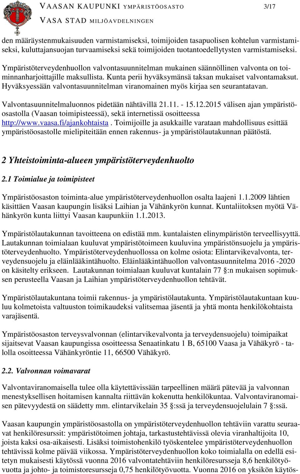 Hyväksyessään valvontasuunnitelman viranomainen myös kirjaa sen seurantatavan. Valvontasuunnitelmaluonnos pidetään nähtävillä 21.11. - 15.12.