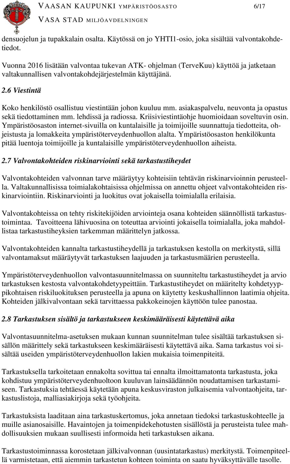 asiakaspalvelu, neuvonta ja opastus sekä tiedottaminen mm. lehdissä ja radiossa. Kriisiviestintäohje huomioidaan soveltuvin osin.