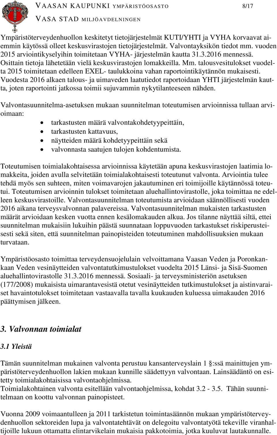 talousvesitulokset vuodelta 2015 toimitetaan edelleen EXEL- taulukkoina vahan raportointikäytännön mukaisesti.