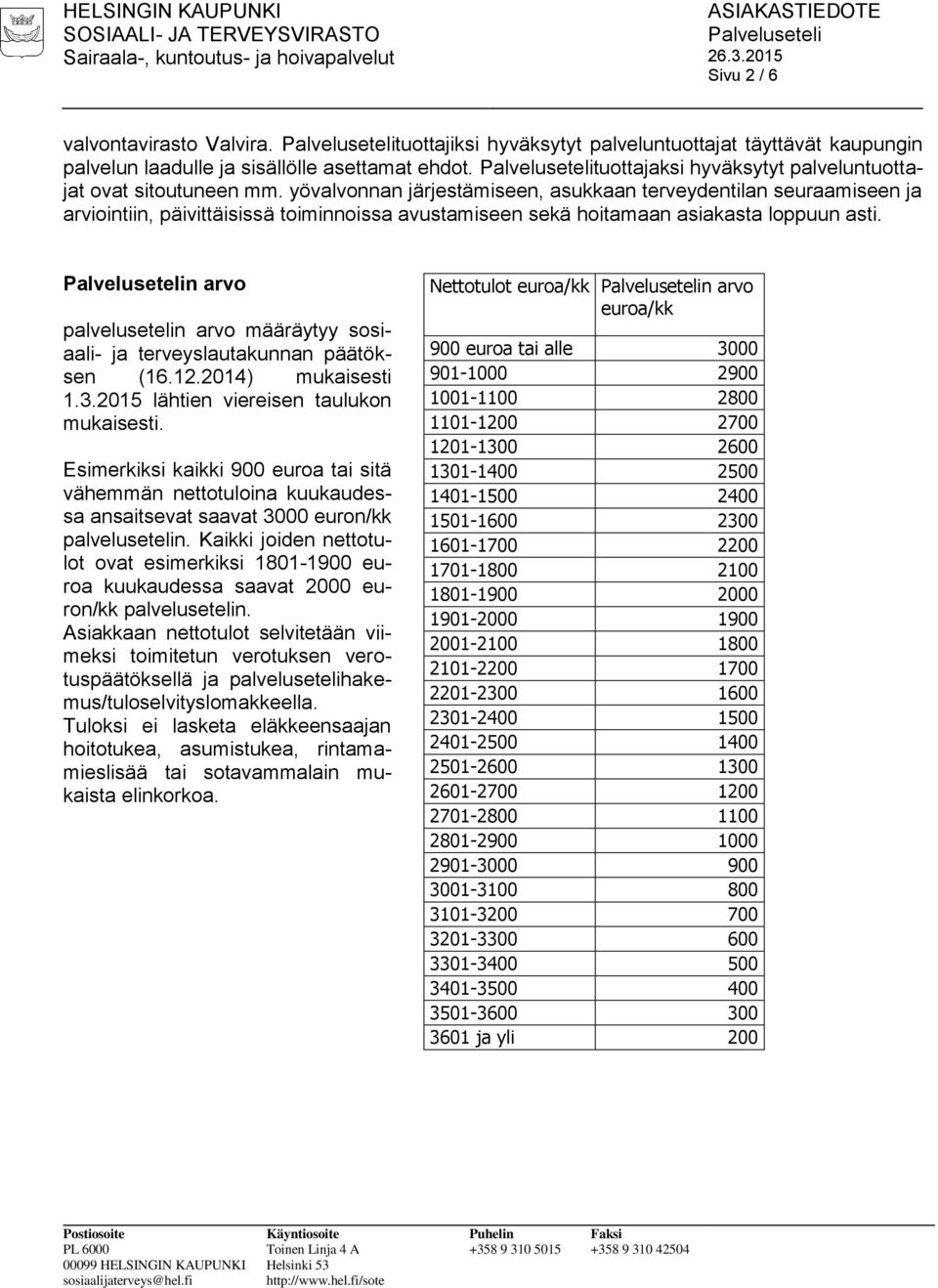 yövalvonnan järjestämiseen, asukkaan terveydentilan seuraamiseen ja arviointiin, päivittäisissä toiminnoissa avustamiseen sekä hoitamaan asiakasta loppuun asti.