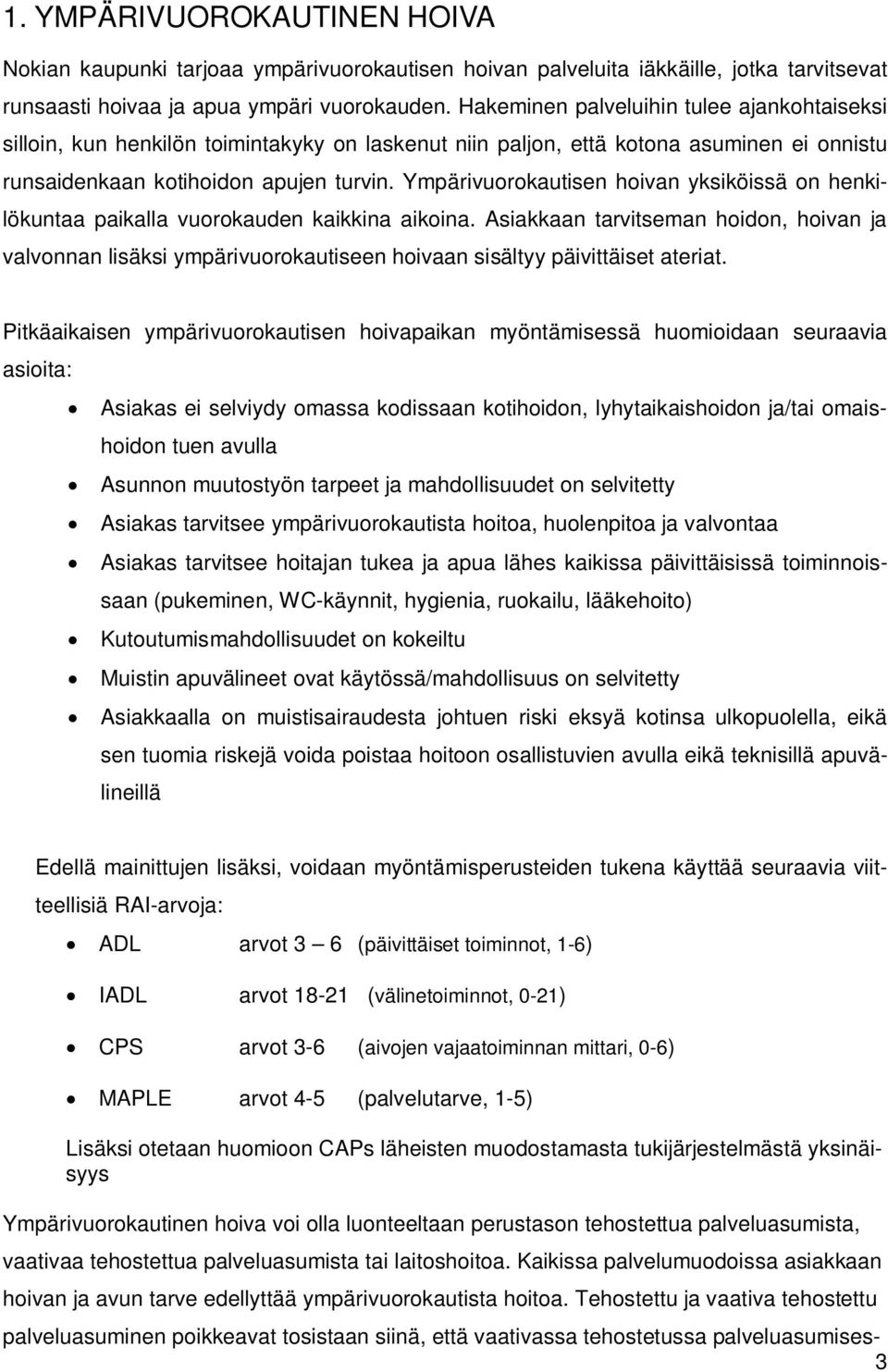 Ympärivuorokautisen hoivan yksiköissä on henkilökuntaa paikalla vuorokauden kaikkina aikoina.