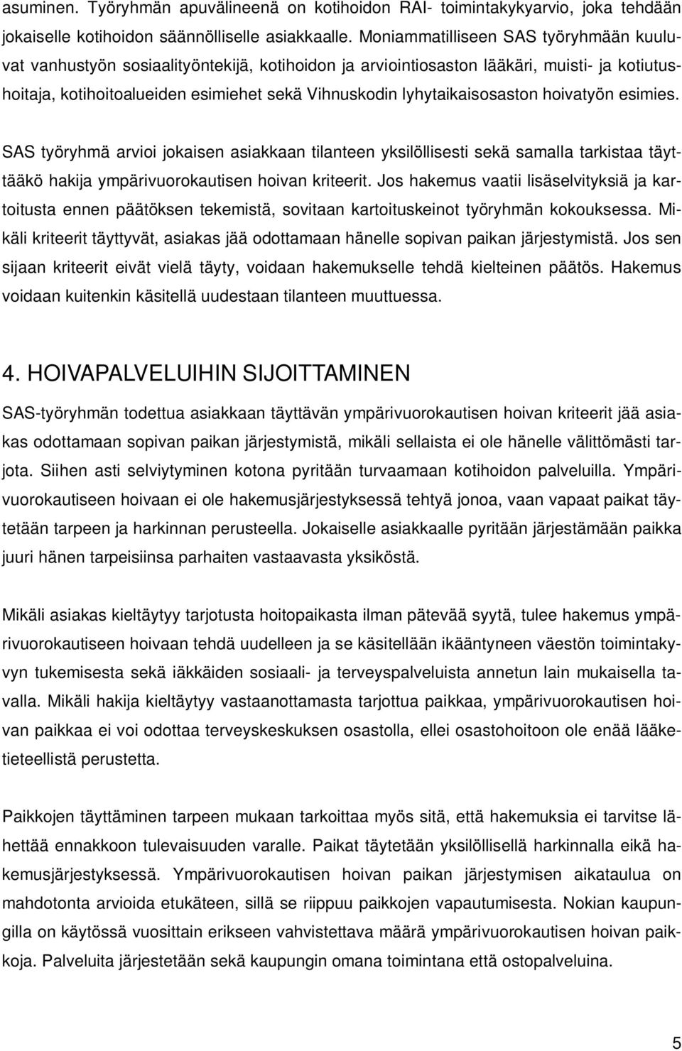 lyhytaikaisosaston hoivatyön esimies. SAS työryhmä arvioi jokaisen asiakkaan tilanteen yksilöllisesti sekä samalla tarkistaa täyttääkö hakija ympärivuorokautisen hoivan kriteerit.