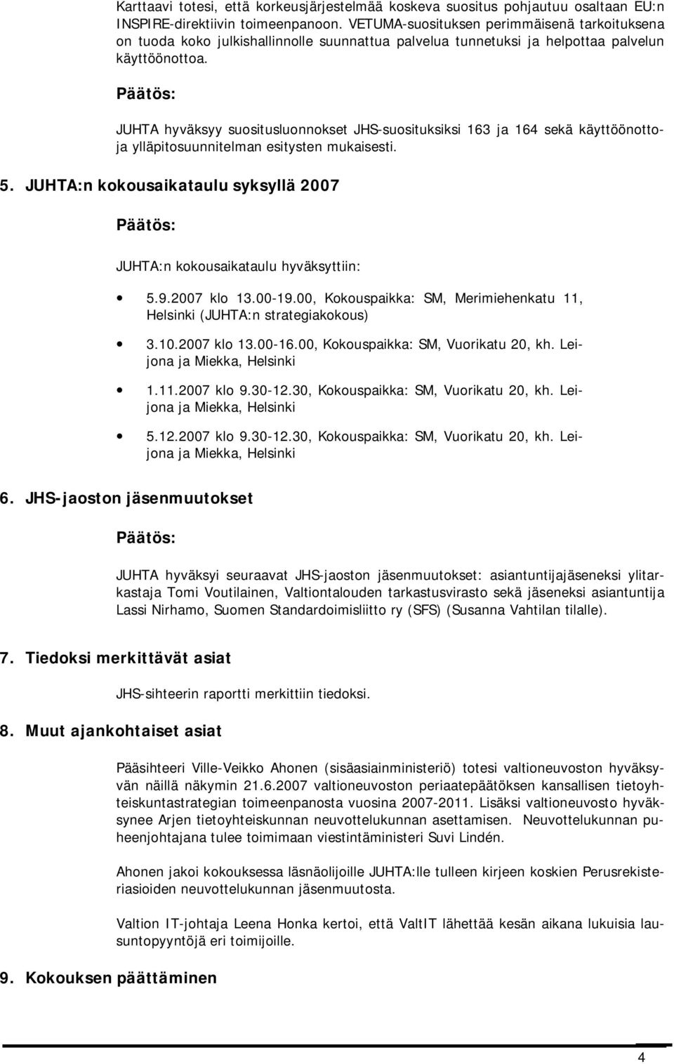 JUHTA hyväksyy suositusluonnokset JHS-suosituksiksi 163 ja 164 sekä käyttöönottoja ylläpitosuunnitelman esitysten mukaisesti. 5.