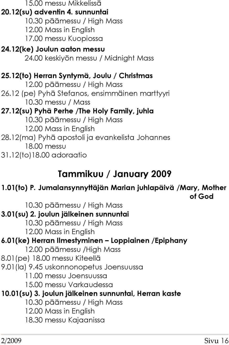 00 adoraatio Tammikuu / January 2009 1.01(to) P. Jumalansynnyttäjän Marian juhlapäivä /Mary, Mother of God 3.01(su) 2. joulun jälkeinen sunnuntai 6.01(ke) Herran Ilmestyminen Loppiainen /Epiphany 12.