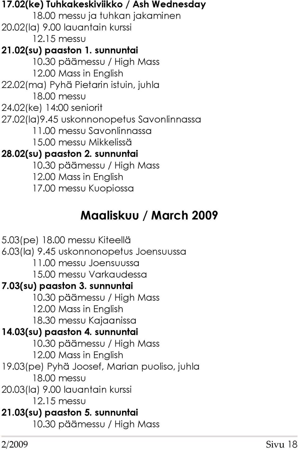 sunnuntai 17.00 messu Kuopiossa Maaliskuu / March 2009 5.03(pe) Kiteellä 6.03(la) 9.45 uskonnonopetus Joensuussa 11.00 messu Joensuussa 15.00 messu Varkaudessa 7.