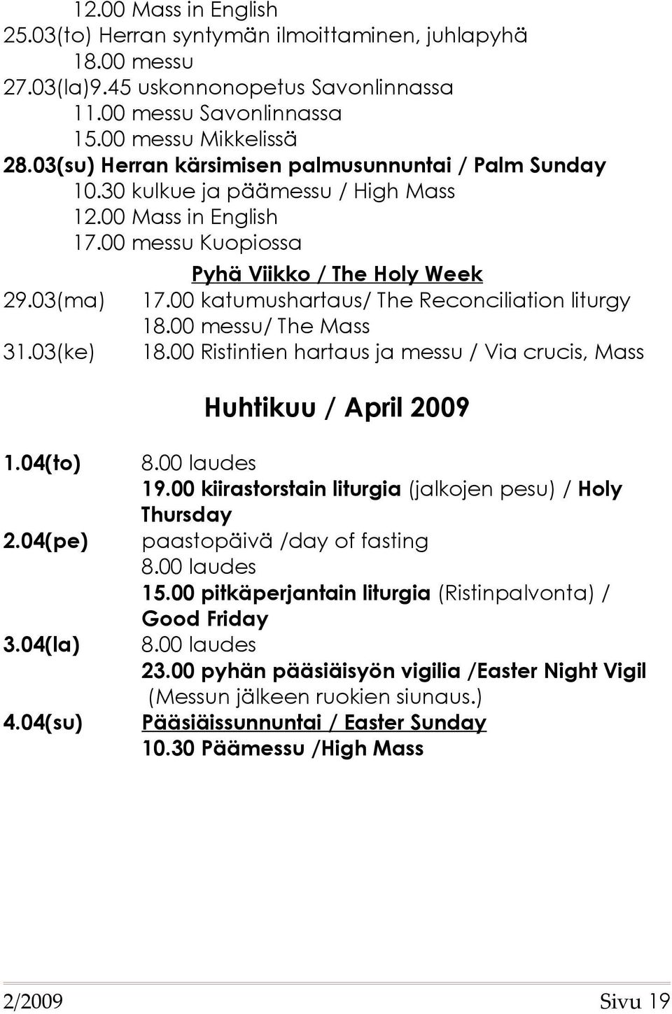 00 katumushartaus/ The Reconciliation liturgy / The Mass 31.03(ke) 18.00 Ristintien hartaus ja messu / Via crucis, Mass Huhtikuu / April 2009 1.04(to) 2.04(pe) 3.04(la) 4.04(su) 8.00 laudes 19.