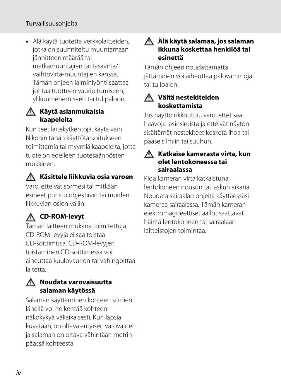 Käytä asianmukaisia kaapeleita Kun teet laitekytkentöjä, käytä vain Nikonin tähän käyttötarkoitukseen toimittamia tai myymiä kaapeleita, jotta tuote on edelleen tuotesäännösten mukainen.