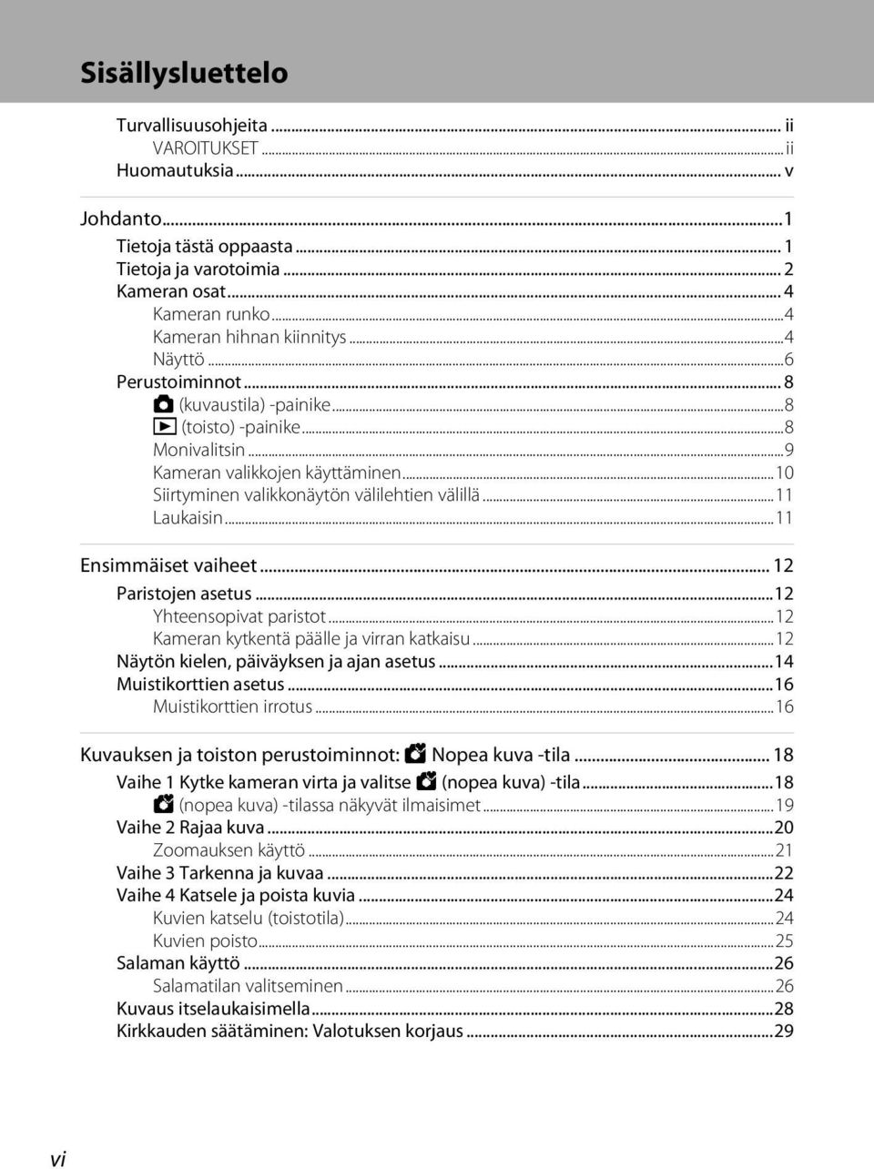 ..10 Siirtyminen valikkonäytön välilehtien välillä...11 Laukaisin...11 Ensimmäiset vaiheet... 12 Paristojen asetus...12 Yhteensopivat paristot...12 Kameran kytkentä päälle ja virran katkaisu.