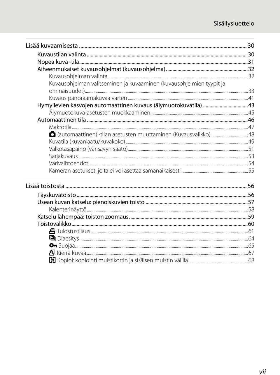 ..43 Älymuotokuva-asetusten muokkaaminen...45 Automaattinen tila...46 Makrotila...47 A (automaattinen) -tilan asetusten muuttaminen (Kuvausvalikko)...48 Kuvatila (kuvanlaatu/kuvakoko).