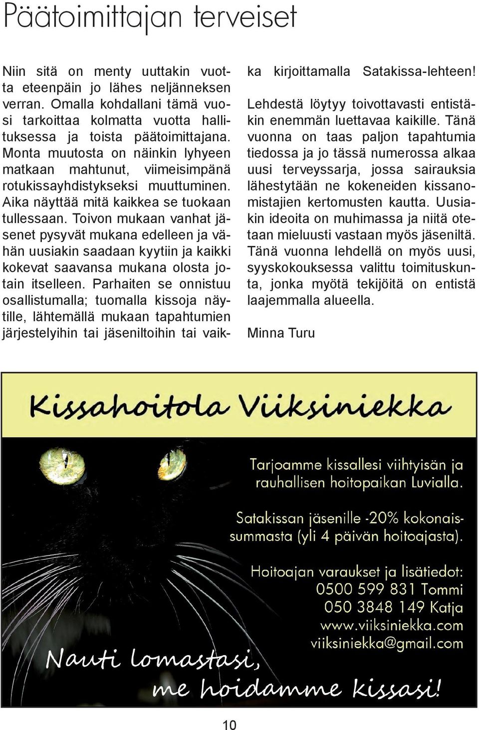 Toivon mukaan vanhat jäsenet pysyvät mukana edelleen ja vähän uusiakin saadaan kyytiin ja kaikki kokevat saavansa mukana olosta jotain itselleen.