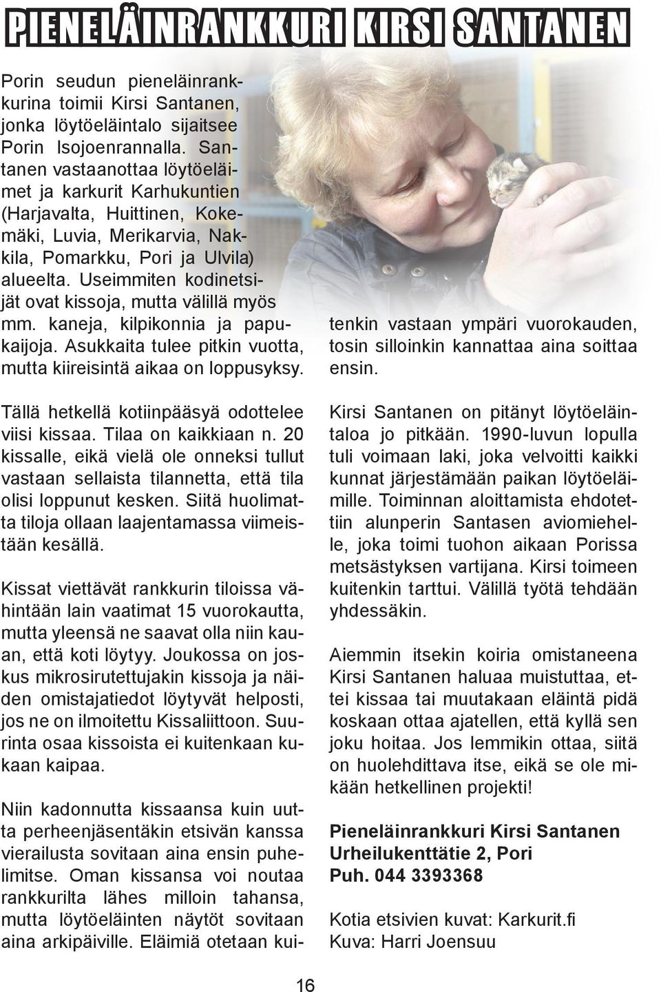 Useimmiten kodinetsijät ovat kissoja, mutta välillä myös mm. kaneja, kilpikonnia ja papukaijoja. Asukkaita tulee pitkin vuotta, mutta kiireisintä aikaa on loppusyksy.