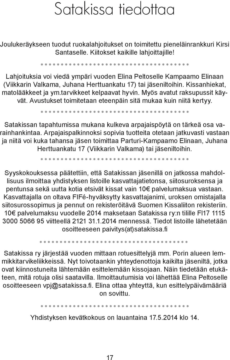 Myös avatut raksupussit käyvät. Avustukset toimitetaan eteenpäin sitä mukaa kuin niitä kertyy. Satakissan tapahtumissa mukana kulkeva arpajaispöytä on tärkeä osa varainhankintaa.