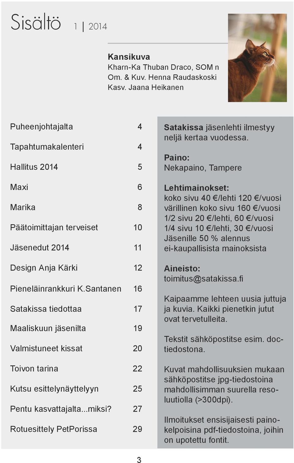 Santanen 16 Satakissa tiedottaa 17 Maaliskuun jäsenilta 19 Valmistuneet kissat 20 Toivon tarina 22 Kutsu esittelynäyttelyyn 25 Pentu kasvattajalta...miksi?