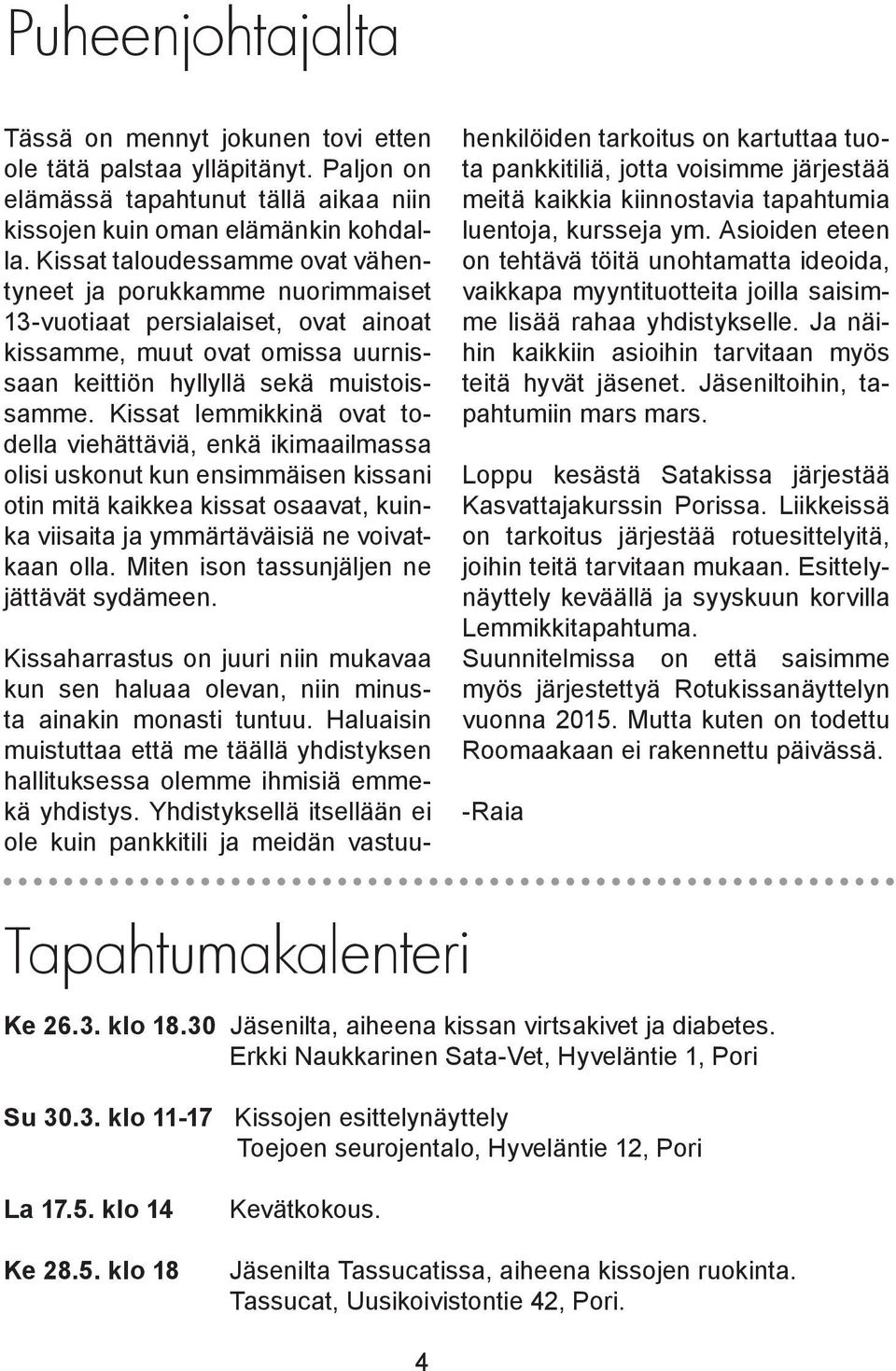 Kissat lemmikkinä ovat todella viehättäviä, enkä ikimaailmassa olisi uskonut kun ensimmäisen kissani otin mitä kaikkea kissat osaavat, kuinka viisaita ja ymmärtäväisiä ne voivatkaan olla.