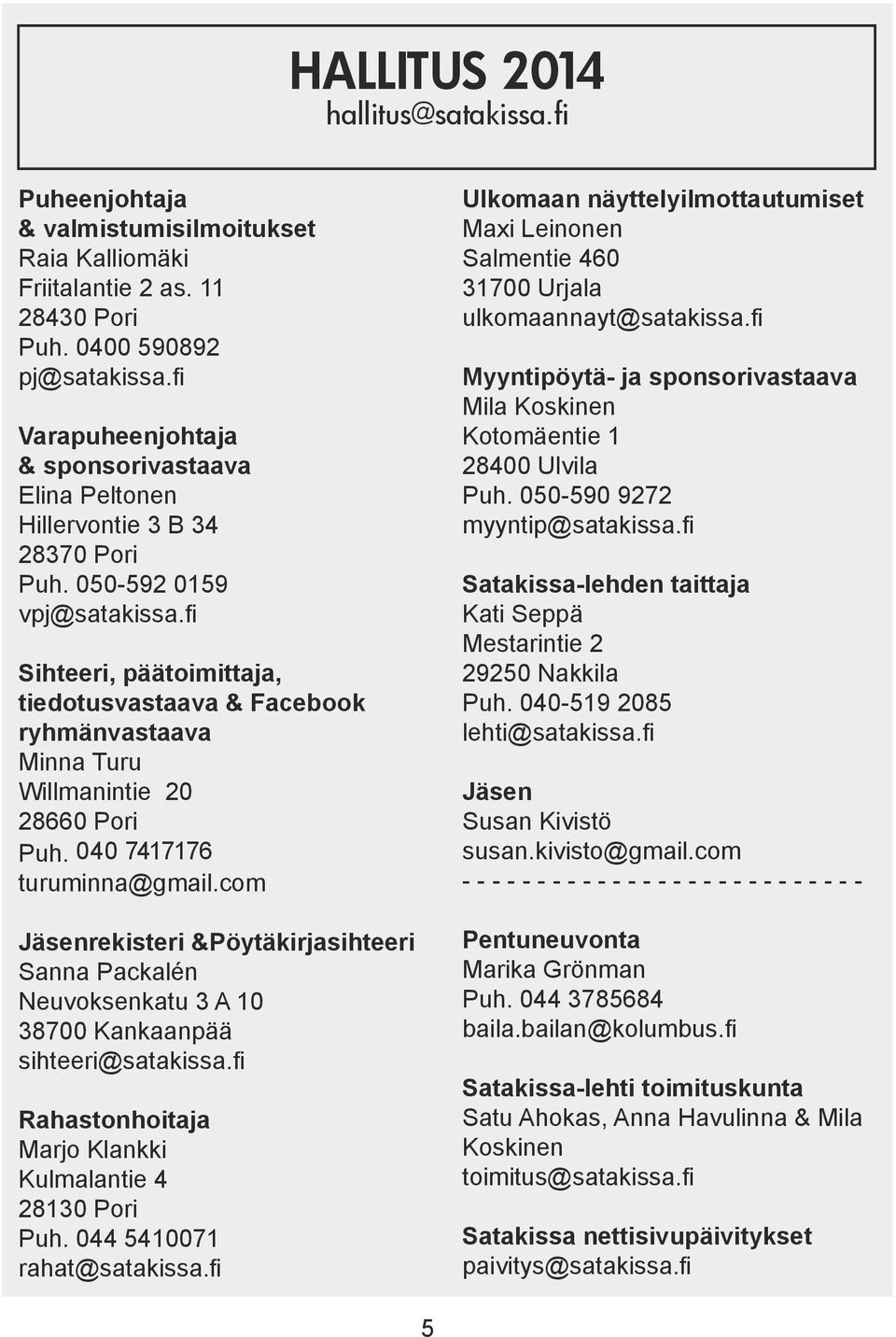 fi Sihteeri, päätoimittaja, tiedotusvastaava & Facebook ryhmänvastaava Minna Turu Willmanintie 20 28660 Pori Puh. 040 7417176 turuminna@gmail.