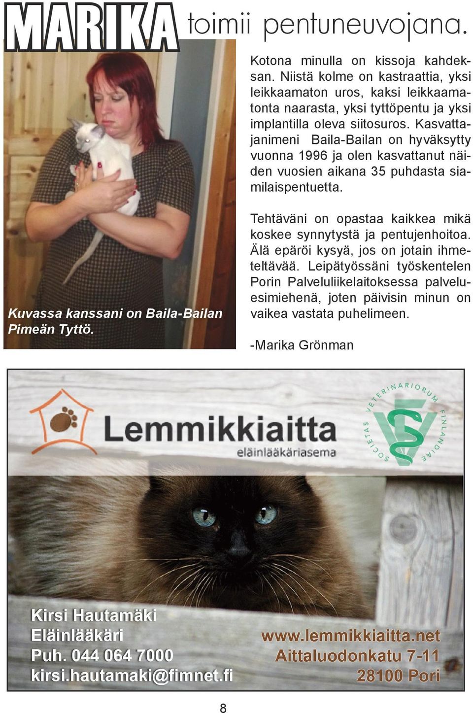 Kasvattajanimeni Baila-Bailan on hyväksytty vuonna 1996 ja olen kasvattanut näiden vuosien aikana 35 puhdasta siamilaispentuetta.