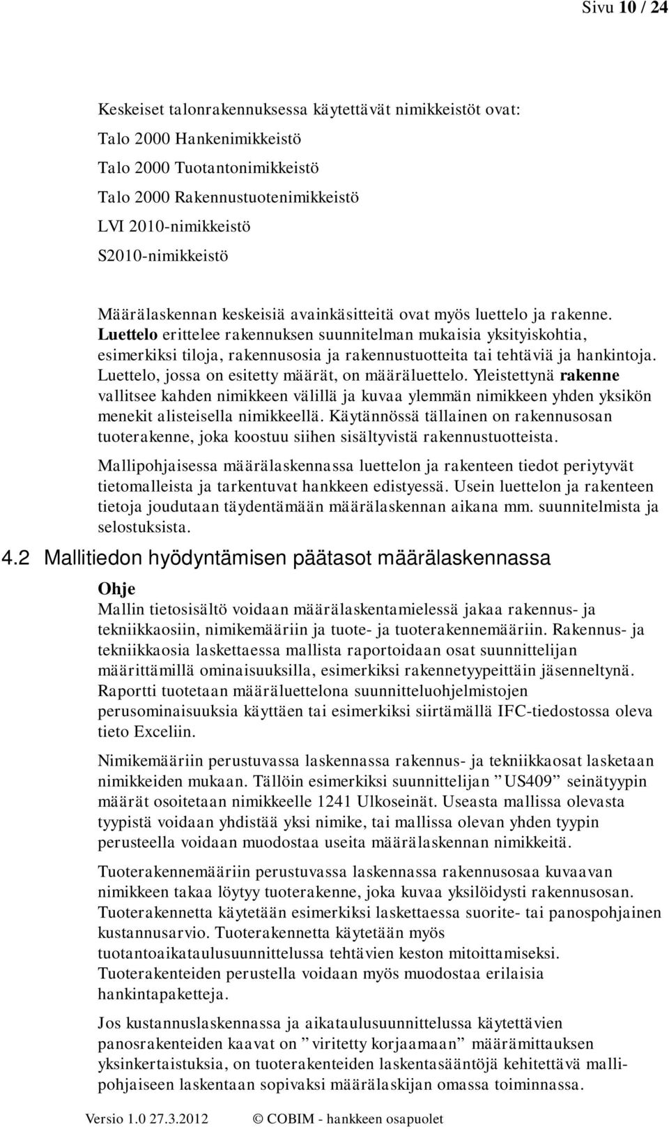 Luettel erittelee rakennuksen suunnitelman mukaisia yksityiskhtia, esimerkiksi tilja, rakennussia ja rakennustutteita tai tehtäviä ja hankintja. Luettel, jssa n esitetty määrät, n määräluettel.