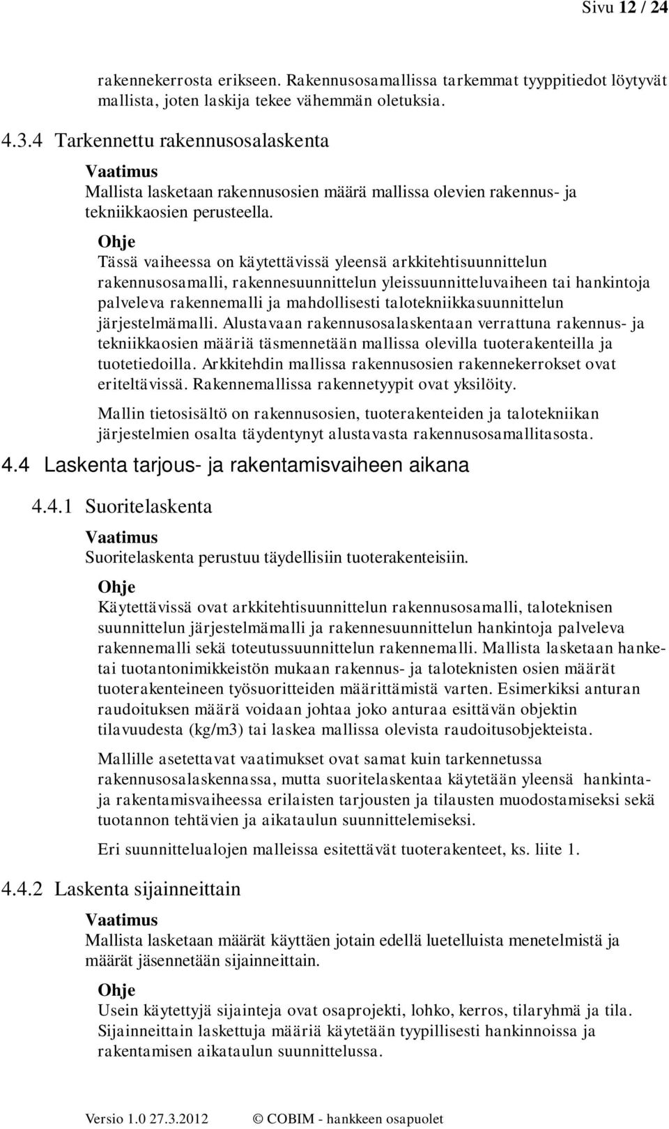 Tässä vaiheessa n käytettävissä yleensä arkkitehtisuunnittelun rakennussamalli, rakennesuunnittelun yleissuunnitteluvaiheen tai hankintja palveleva rakennemalli ja mahdllisesti