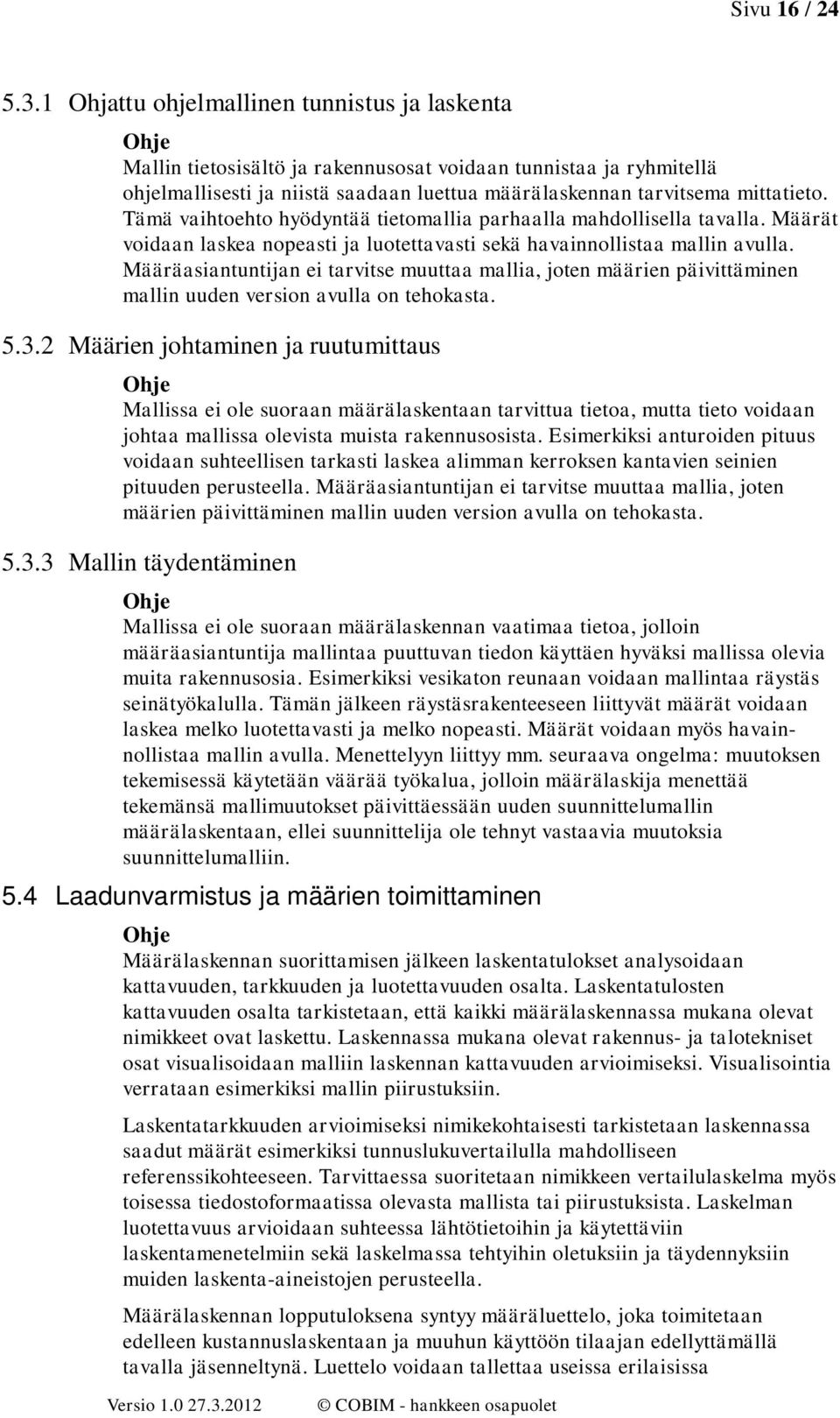 Tämä vaihteht hyödyntää tietmallia parhaalla mahdllisella tavalla. Määrät vidaan laskea npeasti ja lutettavasti sekä havainnllistaa mallin avulla.