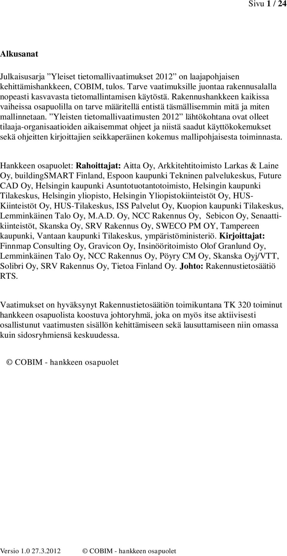 Rakennushankkeen kaikissa vaiheissa sapulilla n tarve määritellä entistä täsmällisemmin mitä ja miten mallinnetaan.