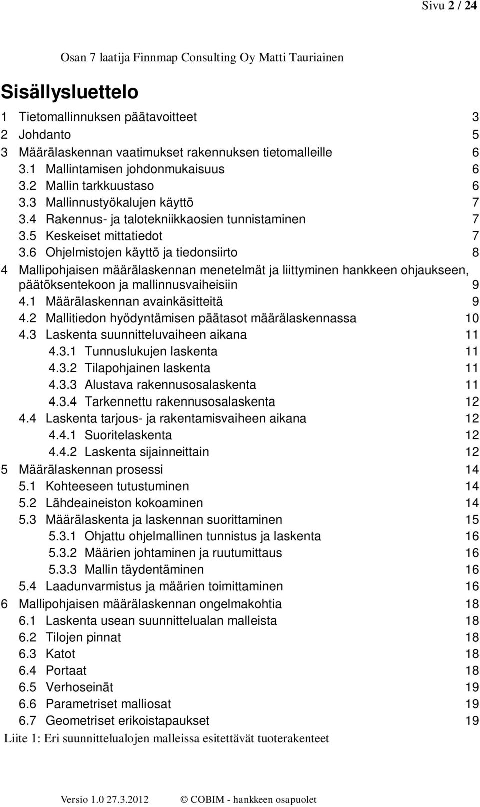 6 lmistjen käyttö ja tiednsiirt 8 4 Malliphjaisen määrälaskennan menetelmät ja liittyminen hankkeen hjaukseen, päätöksentekn ja mallinnusvaiheisiin 9 4.1 Määrälaskennan avainkäsitteitä 9 4.