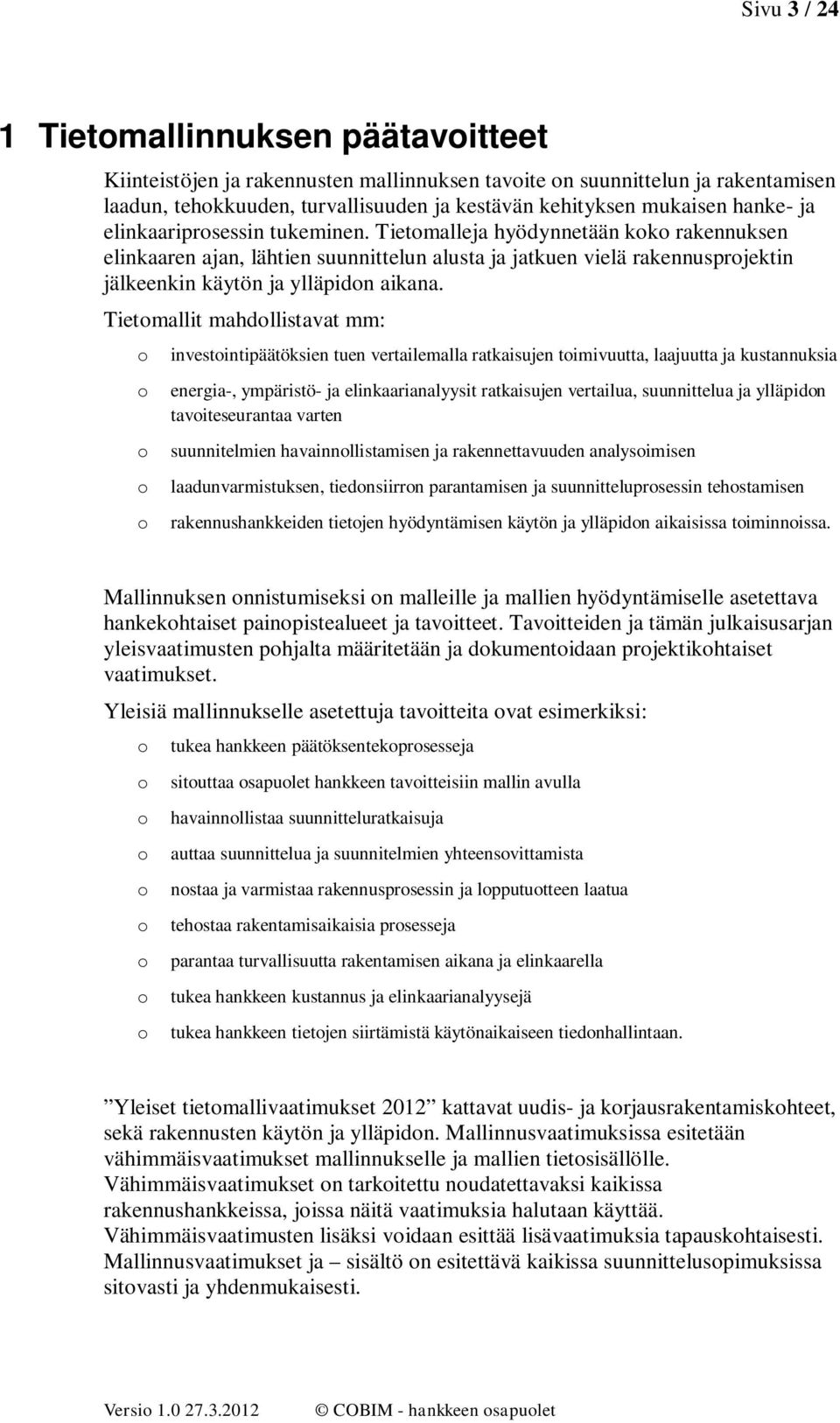 Tietmallit mahdllistavat mm: investintipäätöksien tuen vertailemalla ratkaisujen timivuutta, laajuutta ja kustannuksia energia-, ympäristö- ja elinkaarianalyysit ratkaisujen vertailua, suunnittelua
