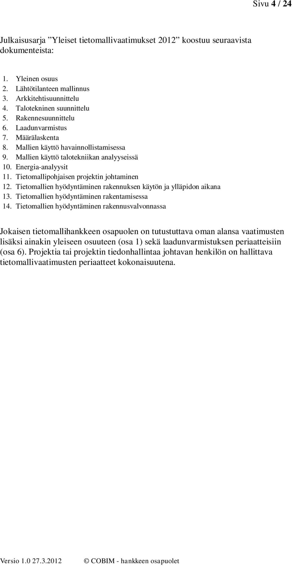 Tietmalliphjaisen prjektin jhtaminen 12. Tietmallien hyödyntäminen rakennuksen käytön ja ylläpidn aikana 13. Tietmallien hyödyntäminen rakentamisessa 14.