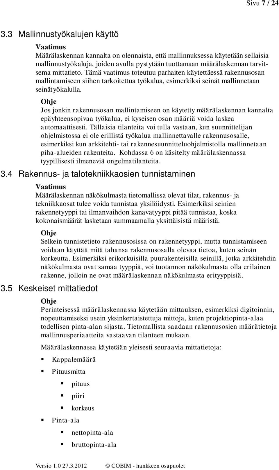 Tämä vaatimus tteutuu parhaiten käytettäessä rakennussan mallintamiseen siihen tarkitettua työkalua, esimerkiksi seinät mallinnetaan seinätyökalulla.
