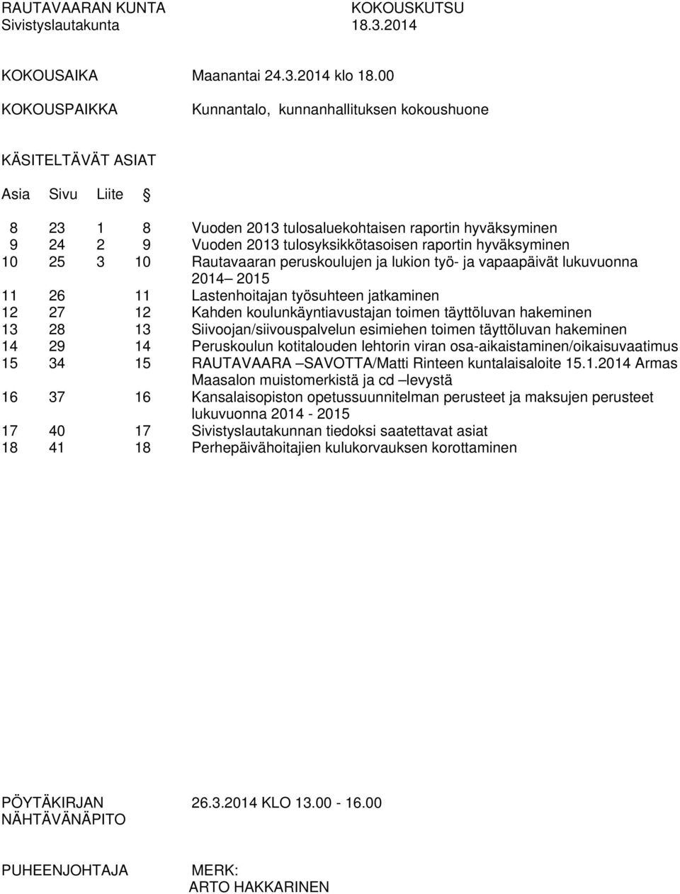 raportin hyväksyminen 10 25 3 10 Rautavaaran peruskoulujen ja lukion työ- ja vapaapäivät lukuvuonna 2014 2015 11 26 11 Lastenhoitajan työsuhteen jatkaminen 12 27 12 Kahden koulunkäyntiavustajan