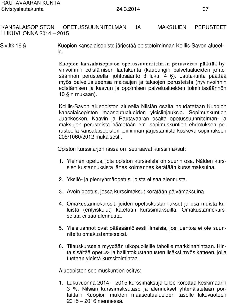 Lautakunta päättää myös palvelualueensa maksujen ja taksojen perusteista (hyvinvoinnin edistämisen ja kasvun ja oppimisen palvelualueiden toimintasäännön 10 :n mukaan).