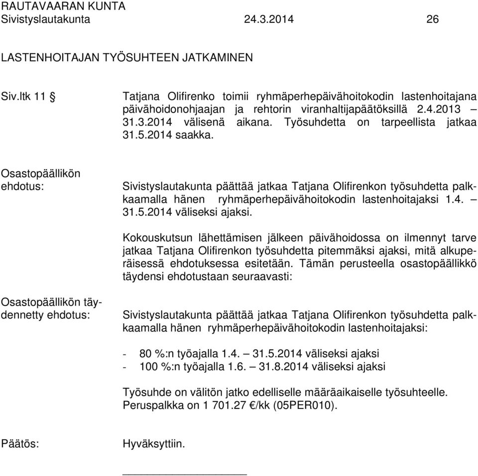 Työsuhdetta on tarpeellista jatkaa 31.5.2014 saakka. Sivistyslautakunta päättää jatkaa Tatjana Olifirenkon työsuhdetta palkkaamalla hänen ryhmäperhepäivähoitokodin lastenhoitajaksi 1.4. 31.5.2014 väliseksi ajaksi.