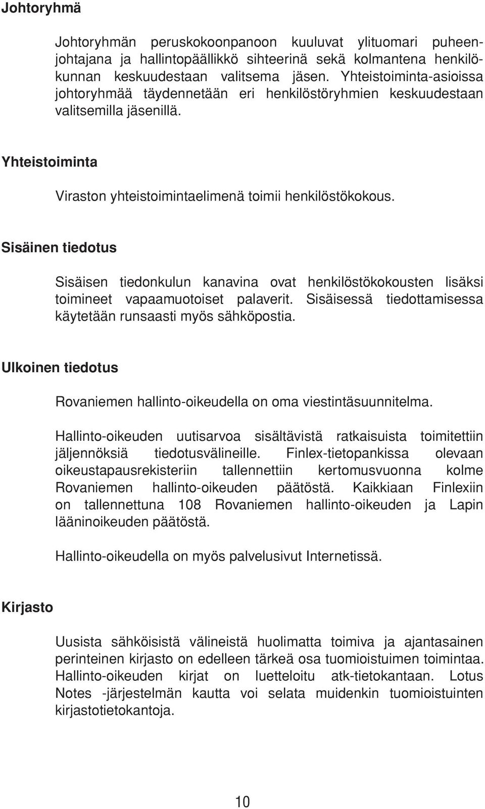 Sisäinen tiedotus Sisäisen tiedonkulun kanavina ovat henkilöstökokousten lisäksi toimineet vapaamuotoiset palaverit. Sisäisessä tiedottamisessa käytetään runsaasti myös sähköpostia.