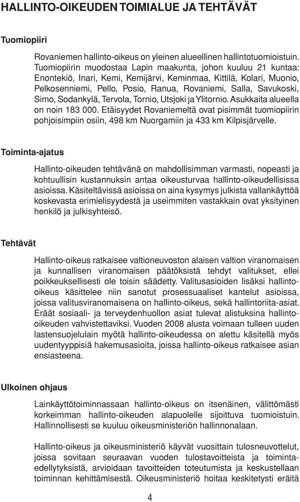 Simo, Sodankylä, Tervola, Tornio, Utsjoki ja Ylitornio. Asukkaita alueella on noin 183 000.