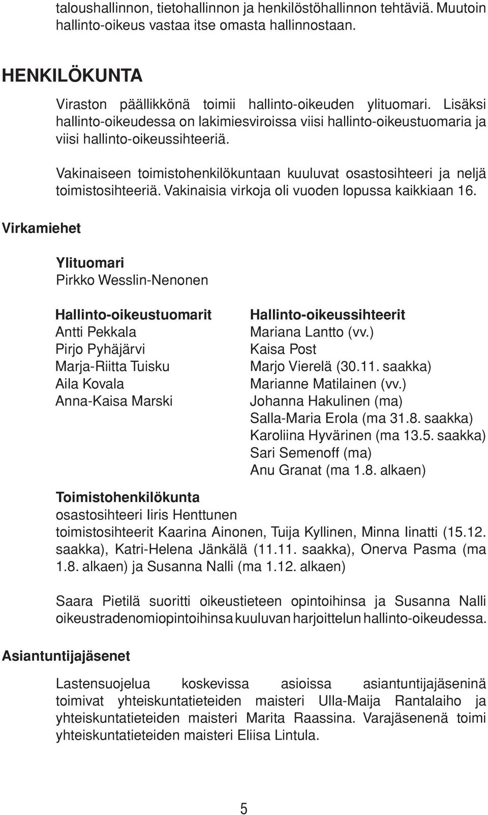 Vakinaiseen toimistohenkilökuntaan kuuluvat osastosihteeri ja neljä toimistosihteeriä. Vakinaisia virkoja oli vuoden lopussa kaikkiaan 16.