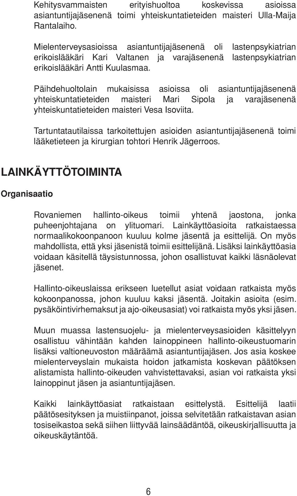 Päihdehuoltolain mukaisissa asioissa oli asiantuntijajäsenenä yhteiskuntatieteiden maisteri Mari Sipola ja varajäsenenä yhteiskuntatieteiden maisteri Vesa Isoviita.