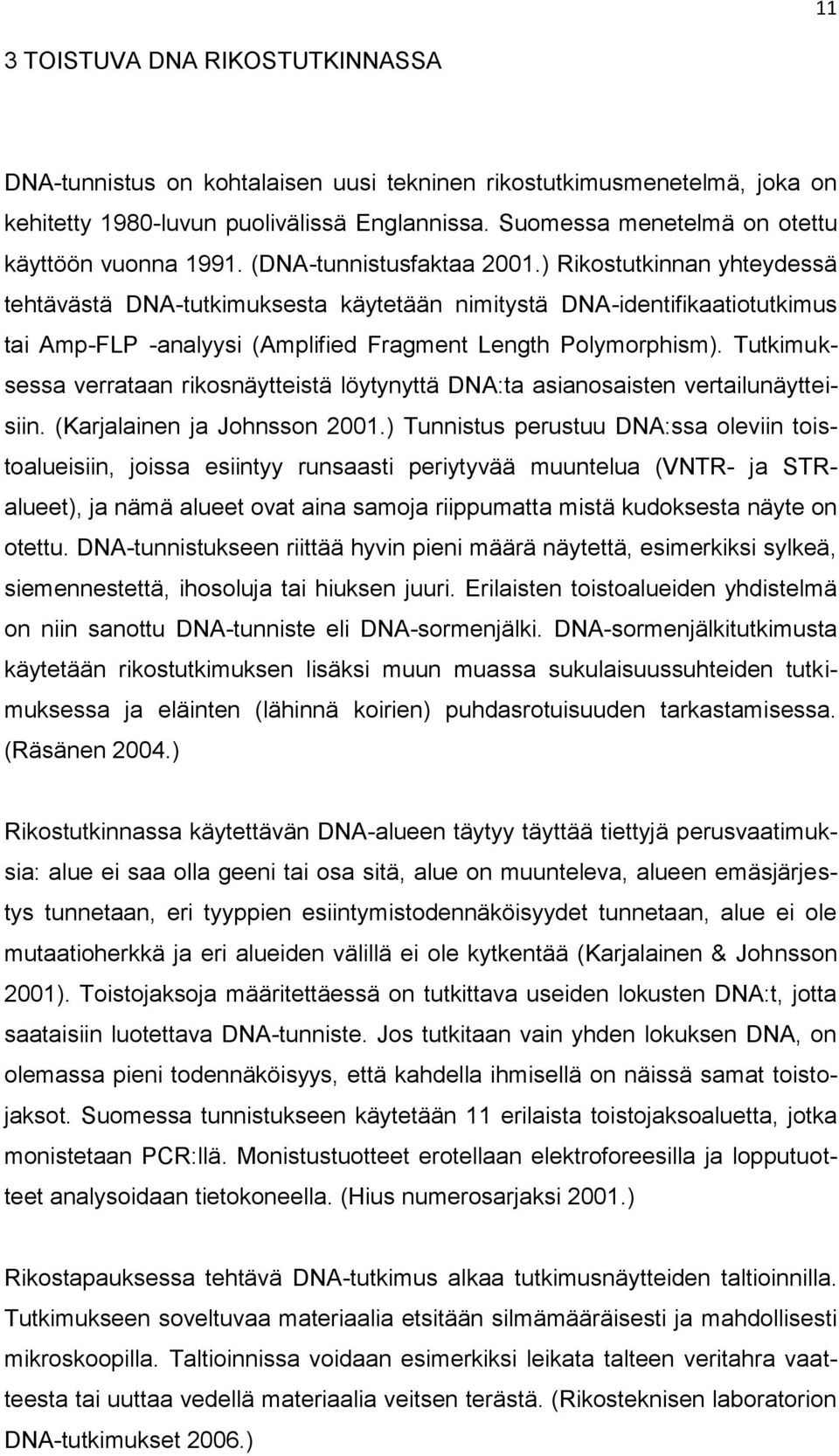 ) Rikostutkinnan yhteydessä tehtävästä DNA-tutkimuksesta käytetään nimitystä DNA-identifikaatiotutkimus tai Amp-FLP -analyysi (Amplified Fragment Length Polymorphism).